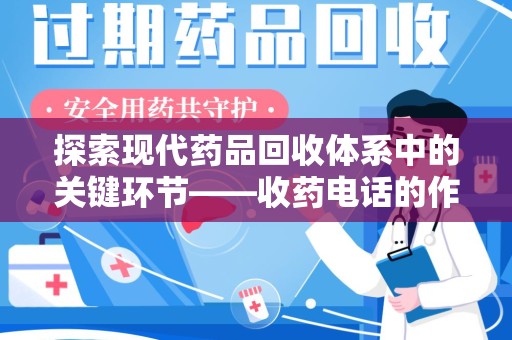 运城探索现代药品回收体系中的关键环节——收药电话的作用
