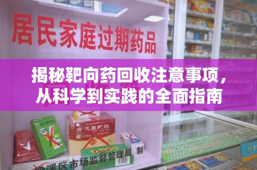 运城揭秘靶向药回收注意事项，从科学到实践的全面指南